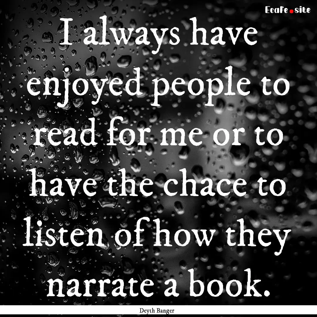 I always have enjoyed people to read for.... : Quote by Deyth Banger