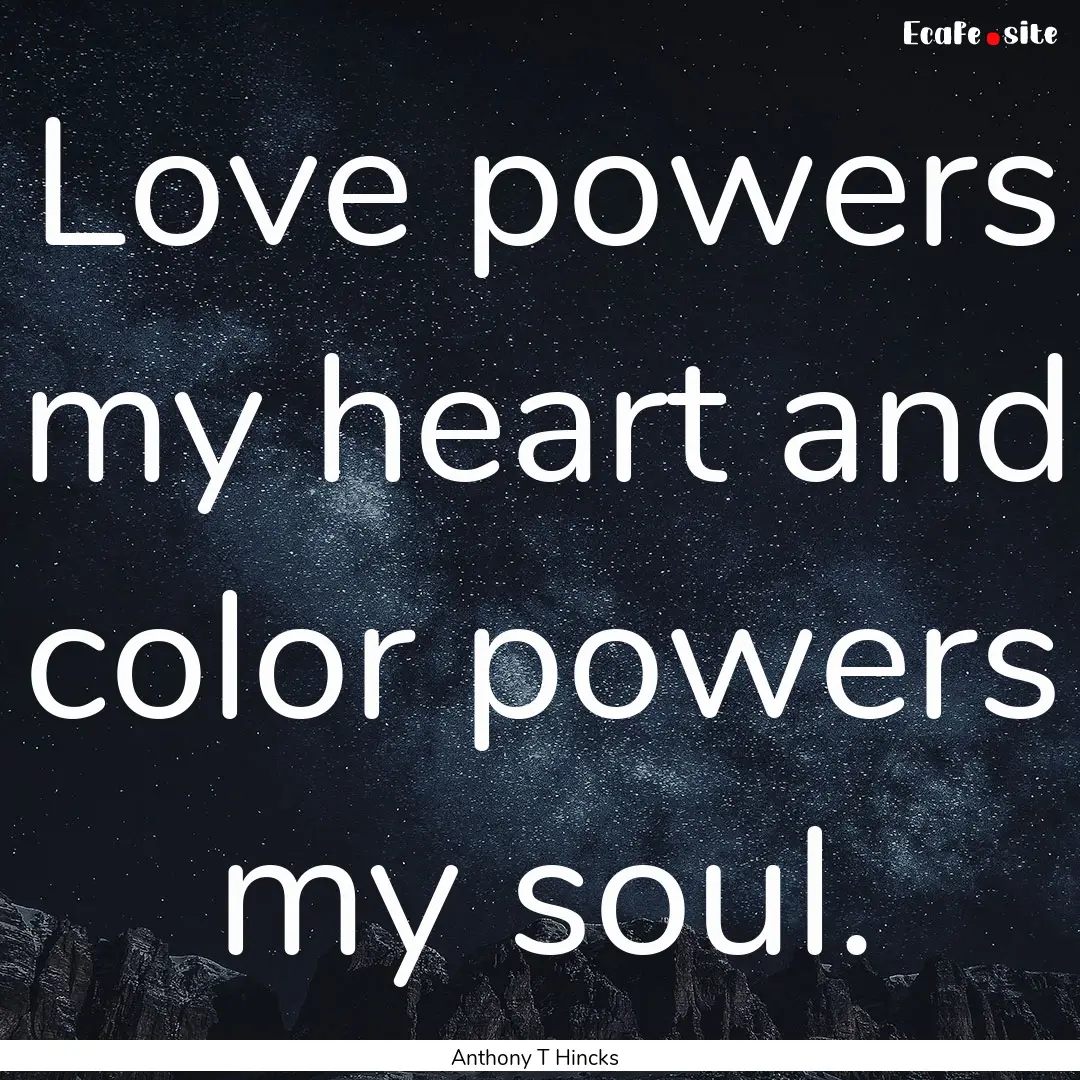 Love powers my heart and color powers my.... : Quote by Anthony T Hincks