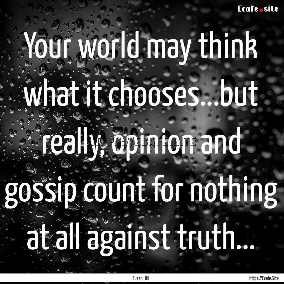 Your world may think what it chooses...but.... : Quote by Susan Hill