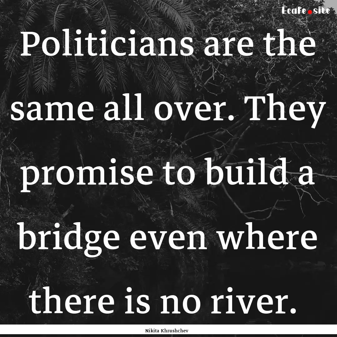 Politicians are the same all over. They promise.... : Quote by Nikita Khrushchev