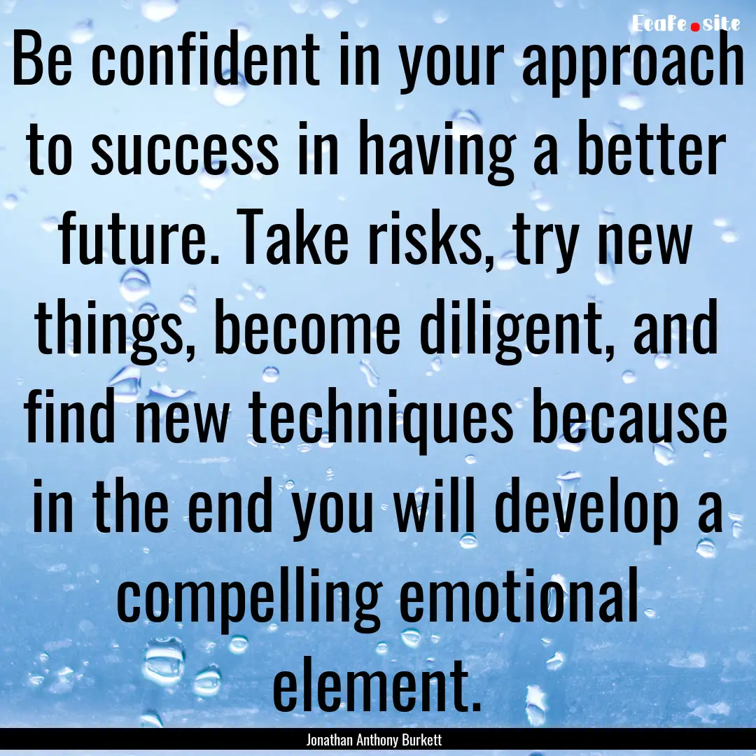 Be confident in your approach to success.... : Quote by Jonathan Anthony Burkett