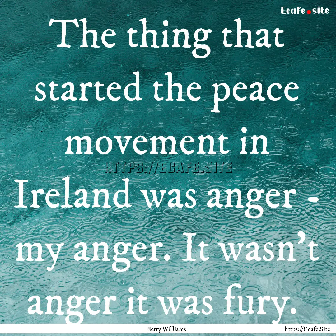 The thing that started the peace movement.... : Quote by Betty Williams