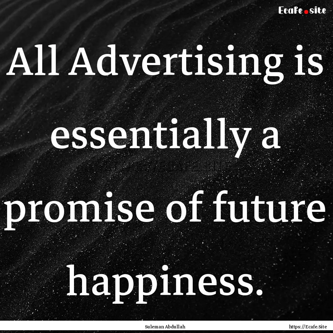 All Advertising is essentially a promise.... : Quote by Suleman Abdullah