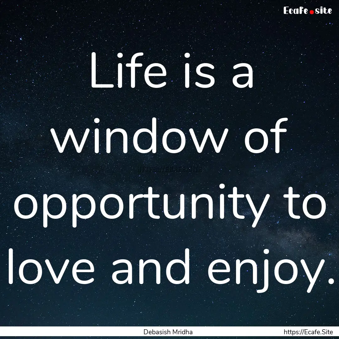 Life is a window of opportunity to love and.... : Quote by Debasish Mridha