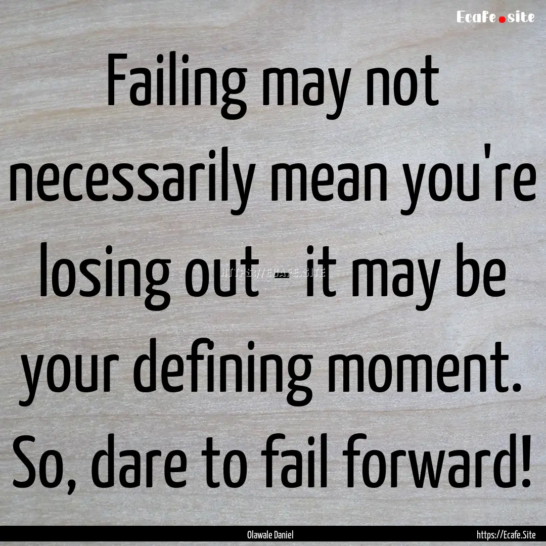 Failing may not necessarily mean you're losing.... : Quote by Olawale Daniel