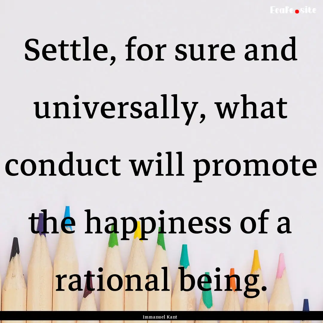 Settle, for sure and universally, what conduct.... : Quote by Immanuel Kant