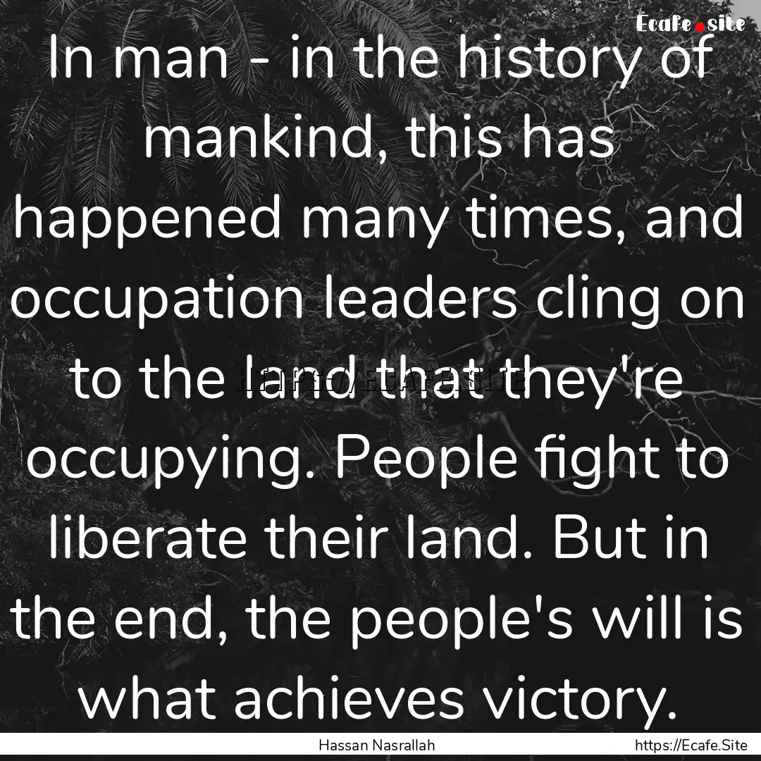 In man - in the history of mankind, this.... : Quote by Hassan Nasrallah