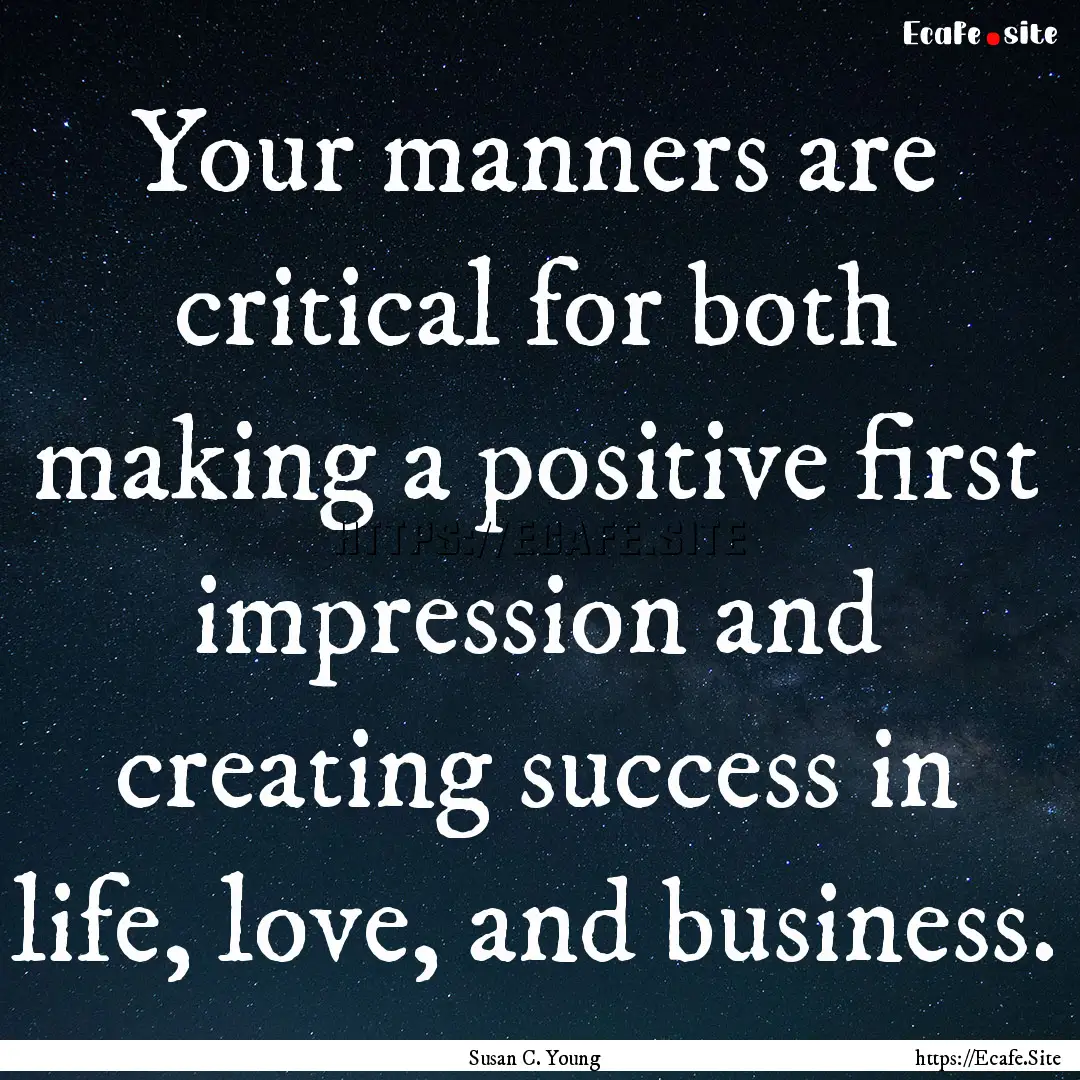 Your manners are critical for both making.... : Quote by Susan C. Young