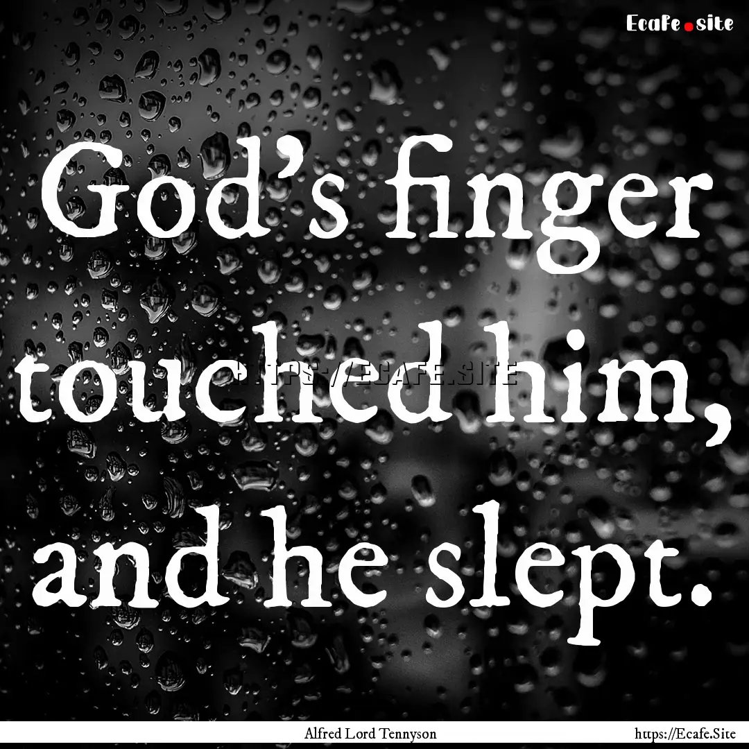 God's finger touched him, and he slept. : Quote by Alfred Lord Tennyson