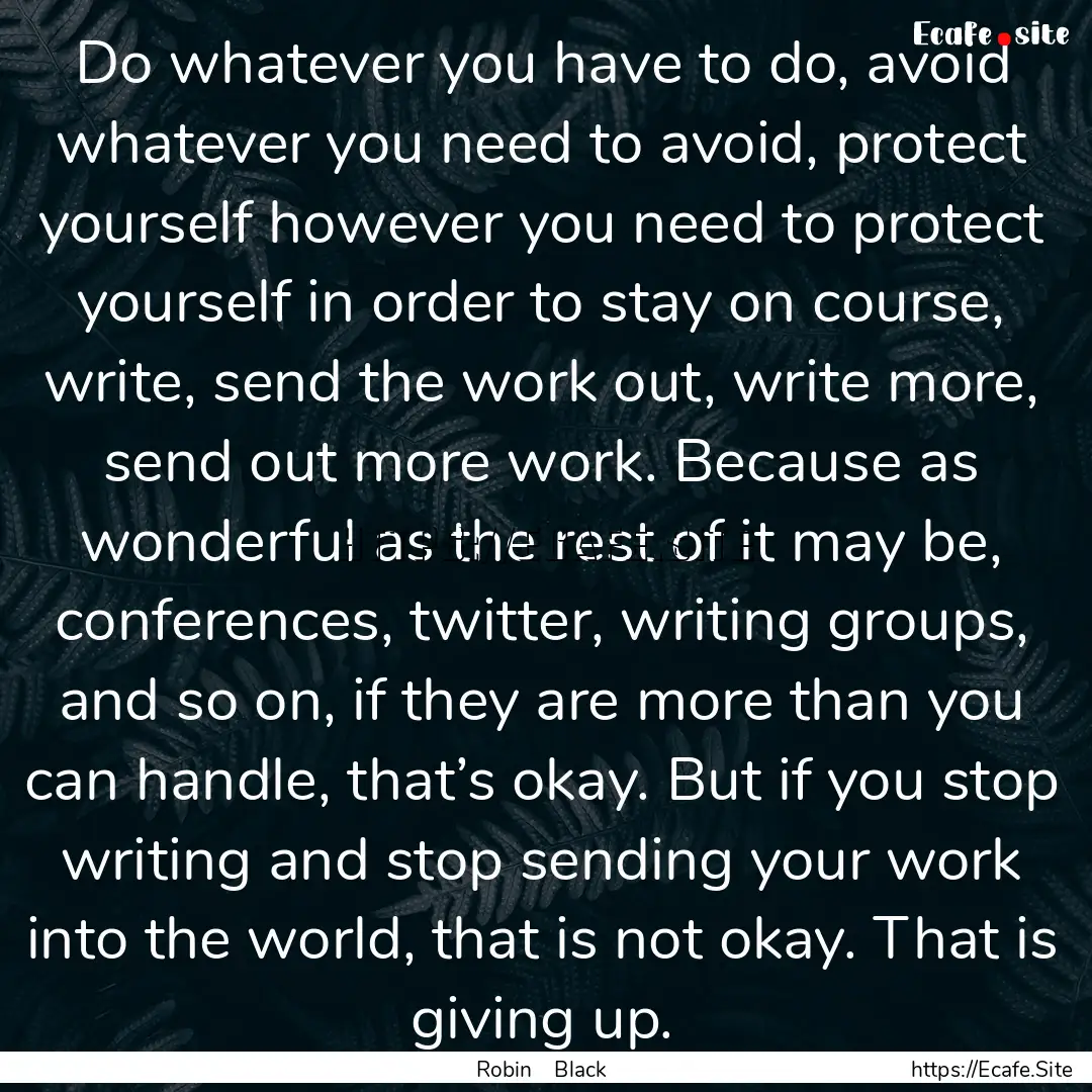 Do whatever you have to do, avoid whatever.... : Quote by Robin Black