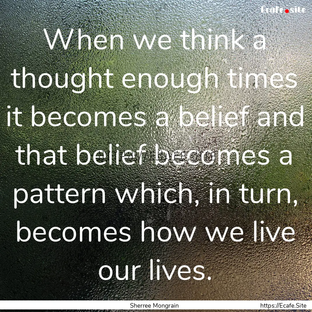 When we think a thought enough times it becomes.... : Quote by Sherree Mongrain