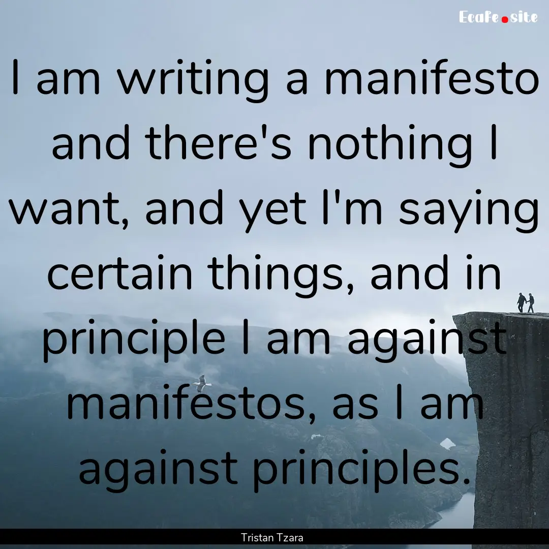 I am writing a manifesto and there's nothing.... : Quote by Tristan Tzara