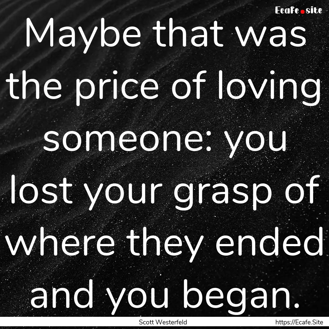 Maybe that was the price of loving someone:.... : Quote by Scott Westerfeld