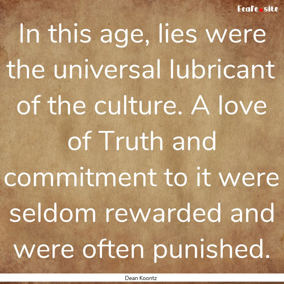 In this age, lies were the universal lubricant.... : Quote by Dean Koontz