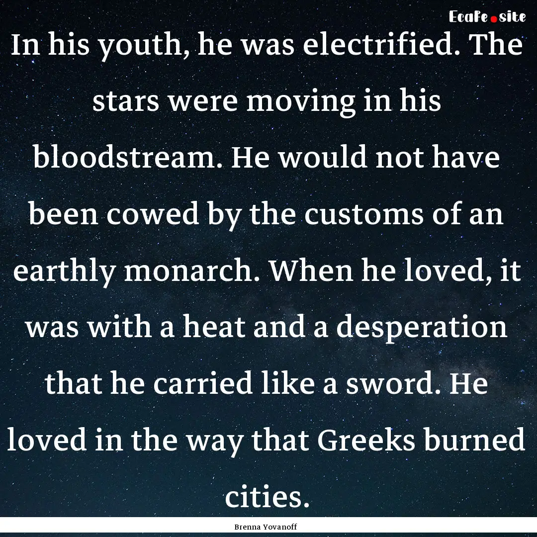 In his youth, he was electrified. The stars.... : Quote by Brenna Yovanoff