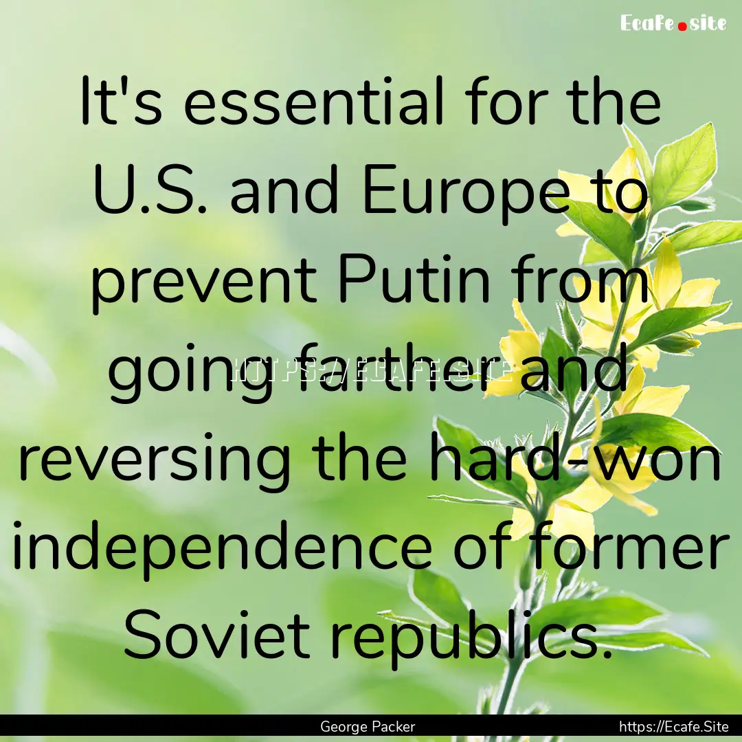 It's essential for the U.S. and Europe to.... : Quote by George Packer