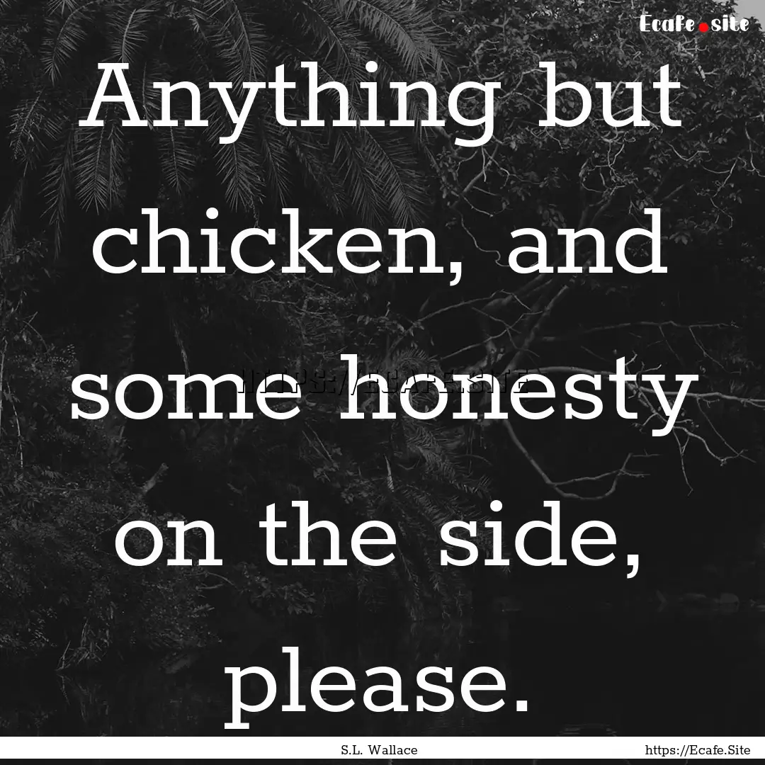 Anything but chicken, and some honesty on.... : Quote by S.L. Wallace