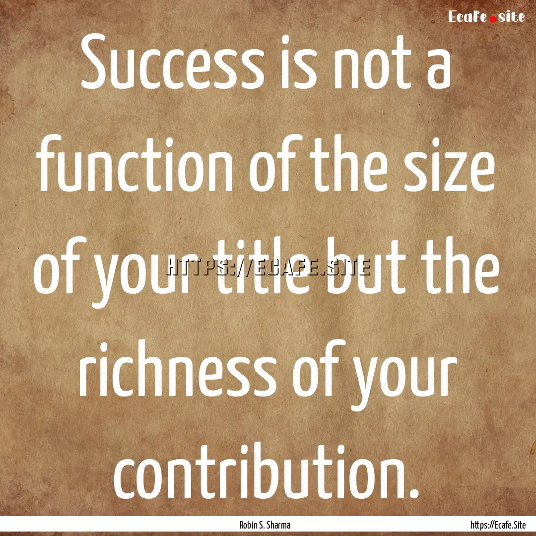 Success is not a function of the size of.... : Quote by Robin S. Sharma