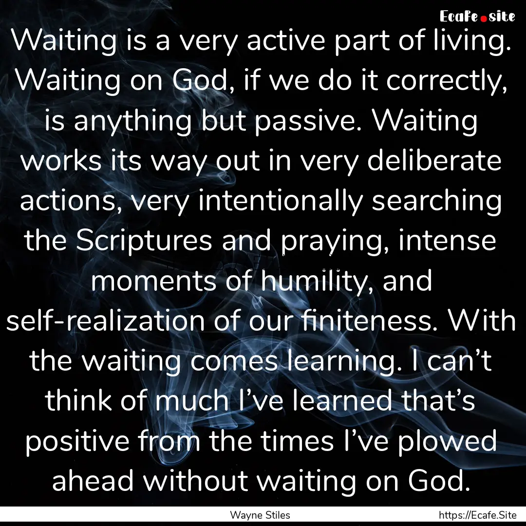 Waiting is a very active part of living..... : Quote by Wayne Stiles