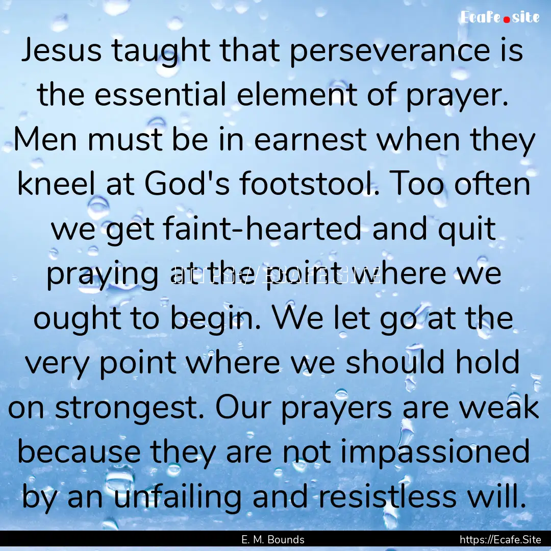 Jesus taught that perseverance is the essential.... : Quote by E. M. Bounds