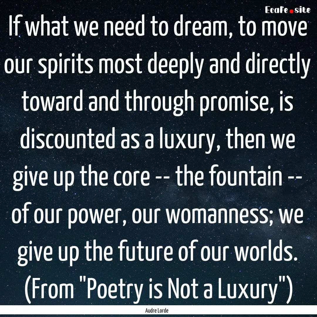 If what we need to dream, to move our spirits.... : Quote by Audre Lorde