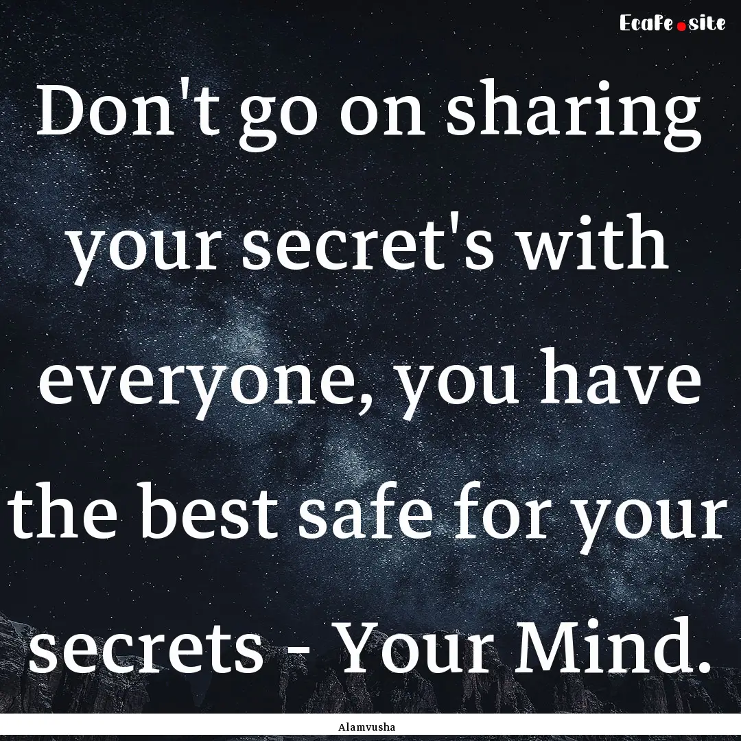 Don't go on sharing your secret's with everyone,.... : Quote by Alamvusha