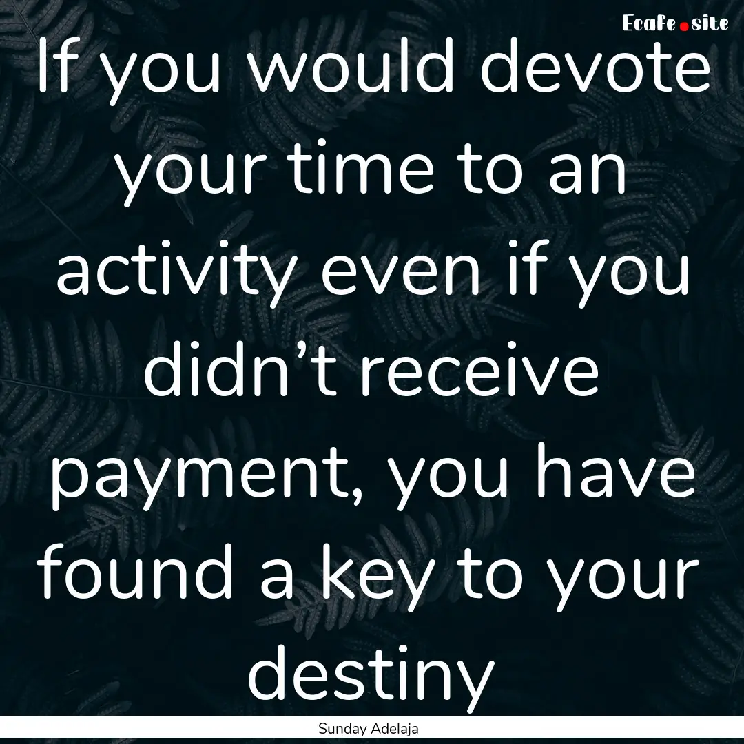 If you would devote your time to an activity.... : Quote by Sunday Adelaja