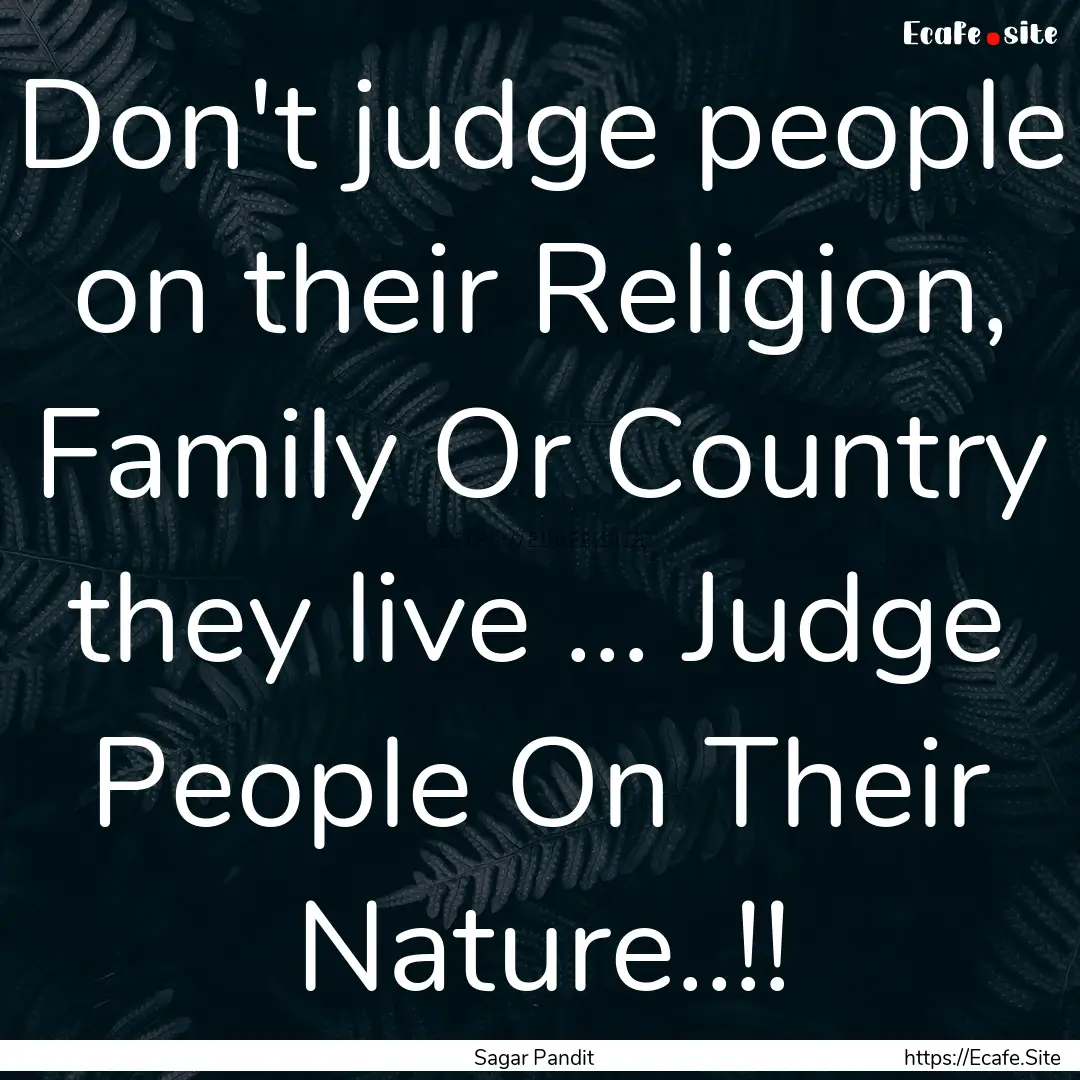 Don't judge people on their Religion, Family.... : Quote by Sagar Pandit