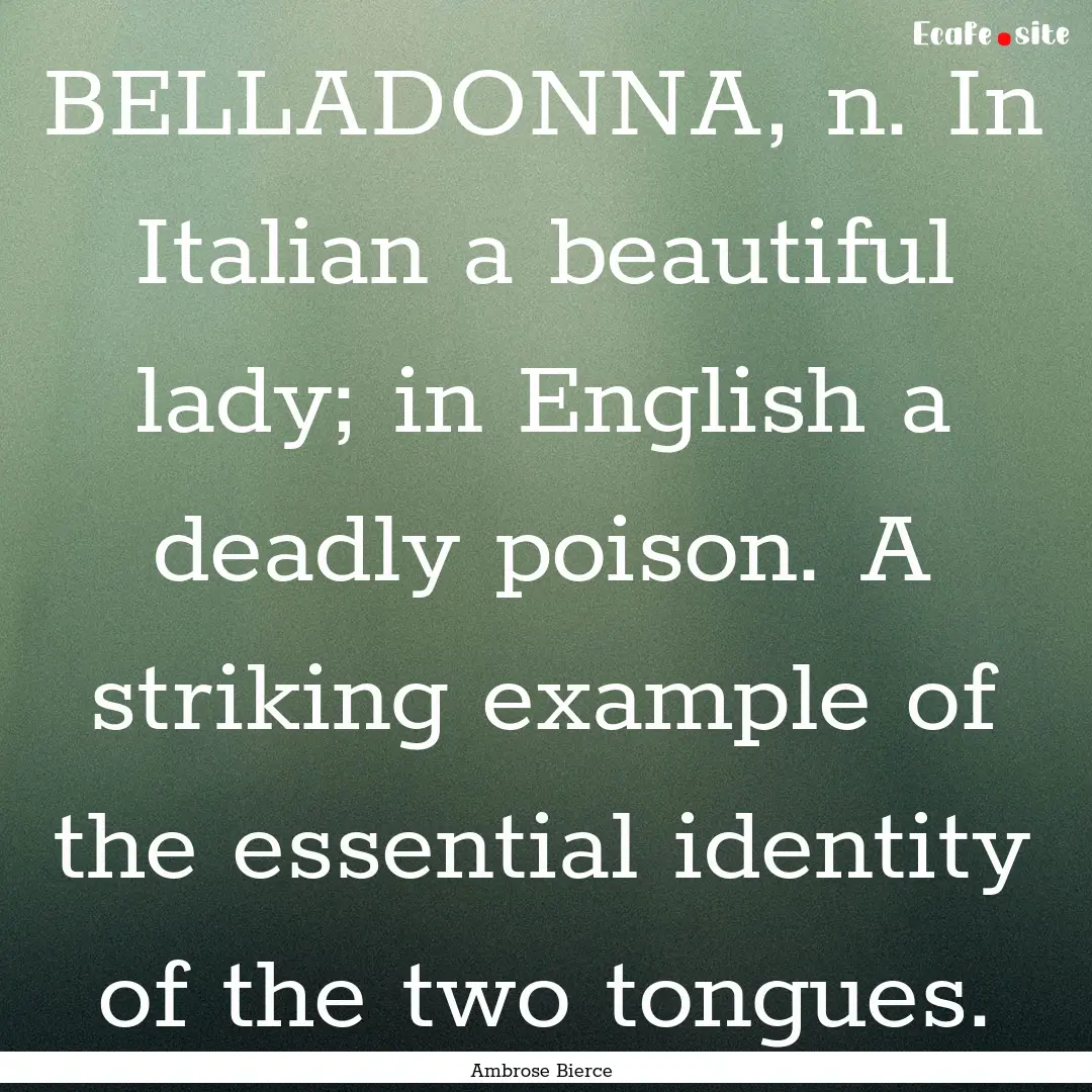 BELLADONNA, n. In Italian a beautiful lady;.... : Quote by Ambrose Bierce