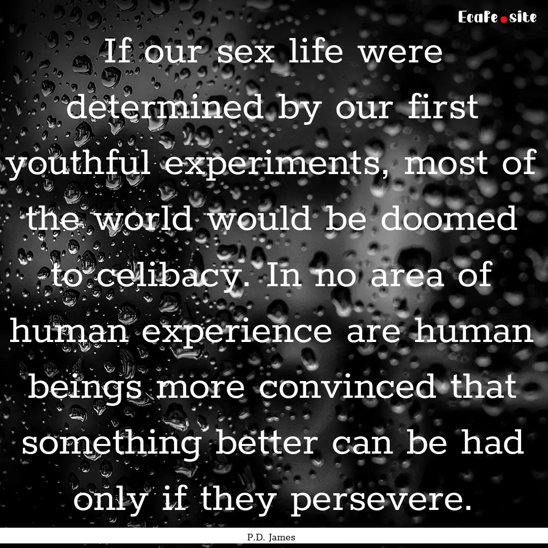 If our sex life were determined by our first.... : Quote by P.D. James