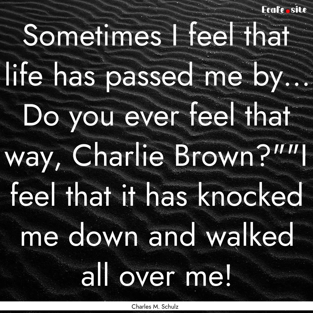 Sometimes I feel that life has passed me.... : Quote by Charles M. Schulz