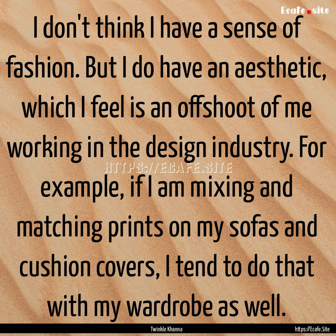 I don't think I have a sense of fashion..... : Quote by Twinkle Khanna