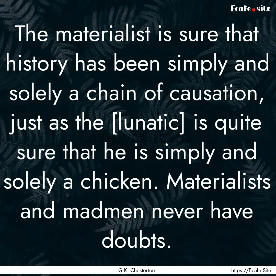 The materialist is sure that history has.... : Quote by G.K. Chesterton