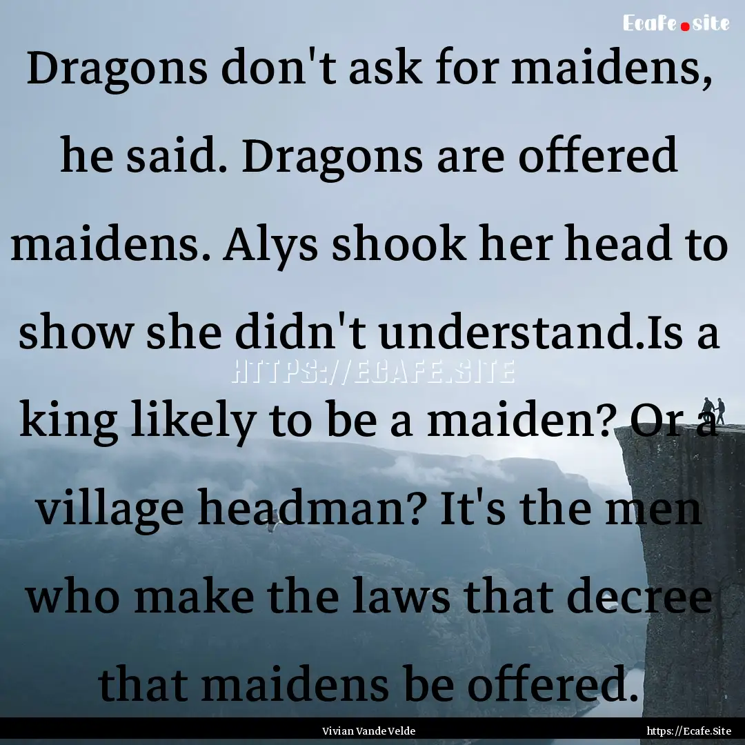 Dragons don't ask for maidens, he said. Dragons.... : Quote by Vivian Vande Velde