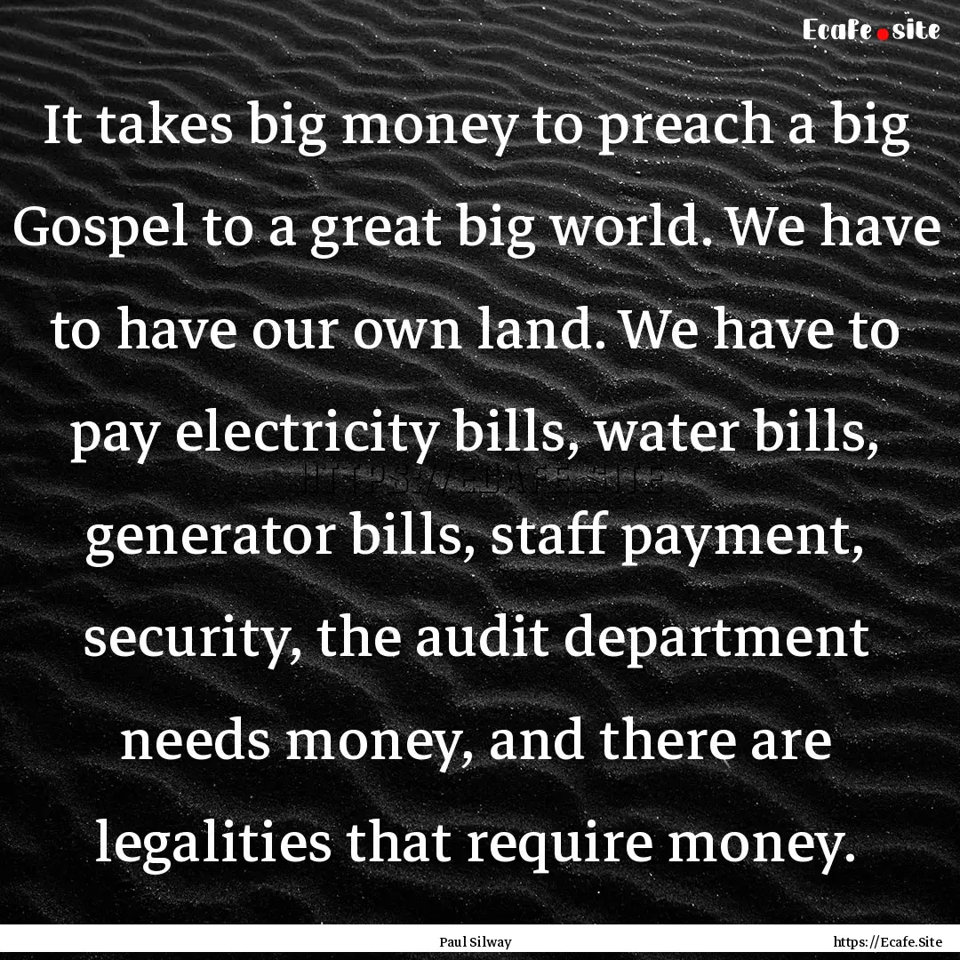 It takes big money to preach a big Gospel.... : Quote by Paul Silway