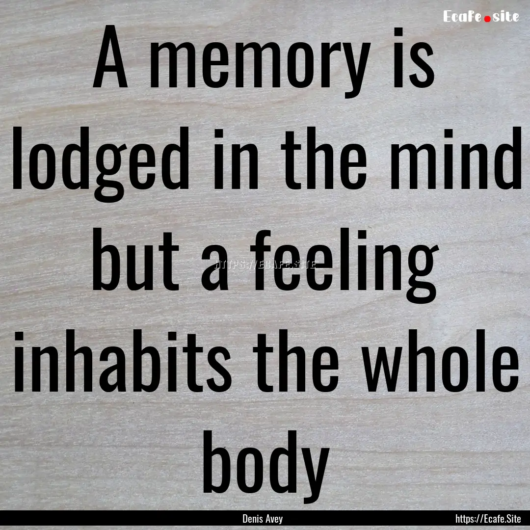 A memory is lodged in the mind but a feeling.... : Quote by Denis Avey