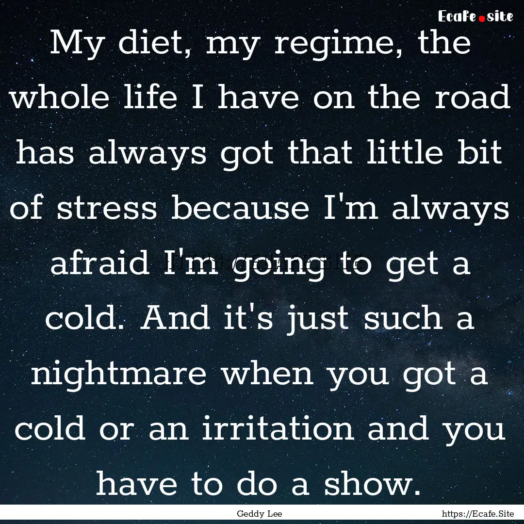 My diet, my regime, the whole life I have.... : Quote by Geddy Lee