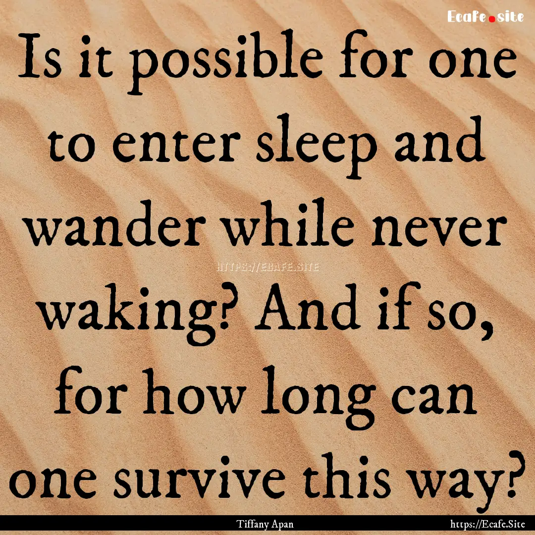 Is it possible for one to enter sleep and.... : Quote by Tiffany Apan