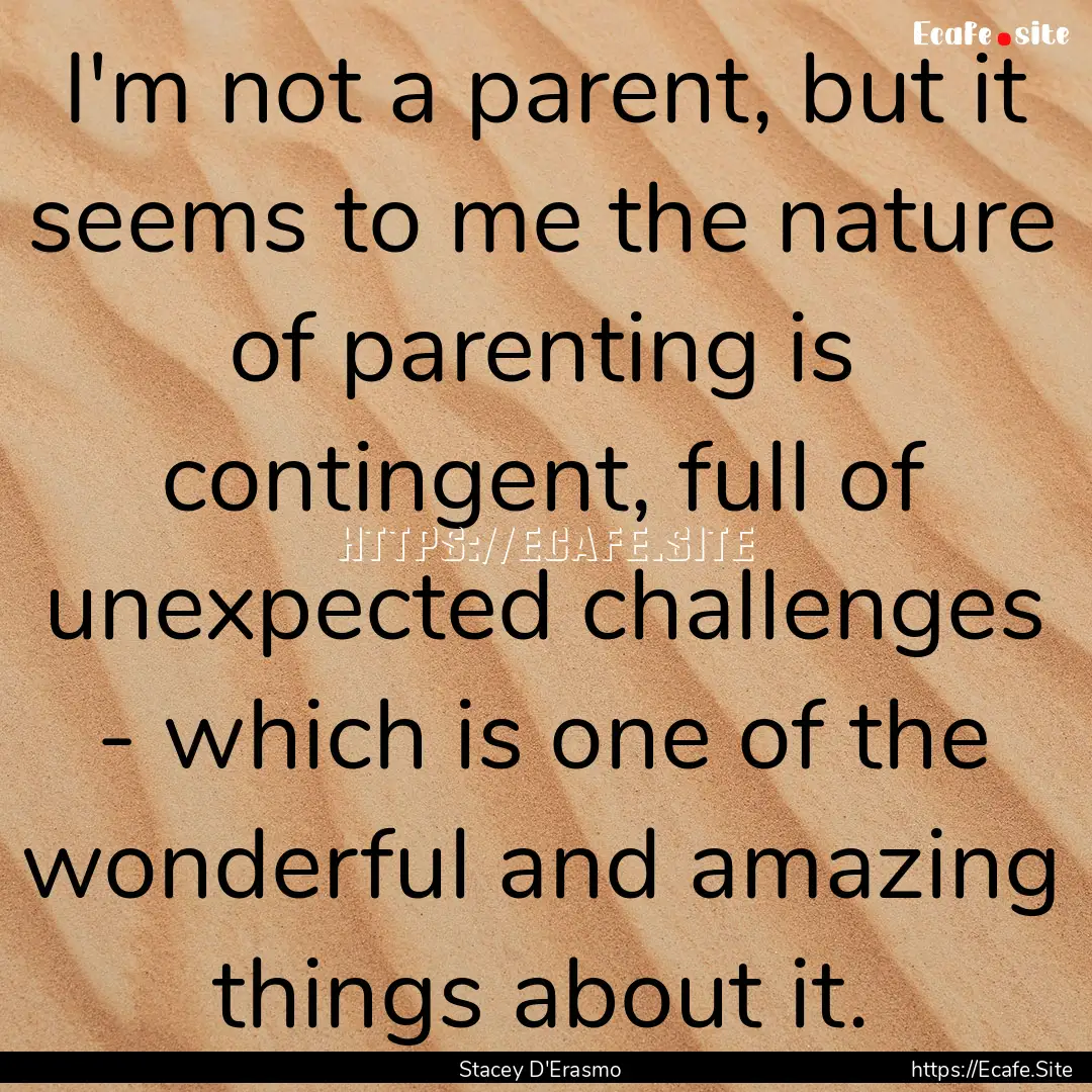 I'm not a parent, but it seems to me the.... : Quote by Stacey D'Erasmo