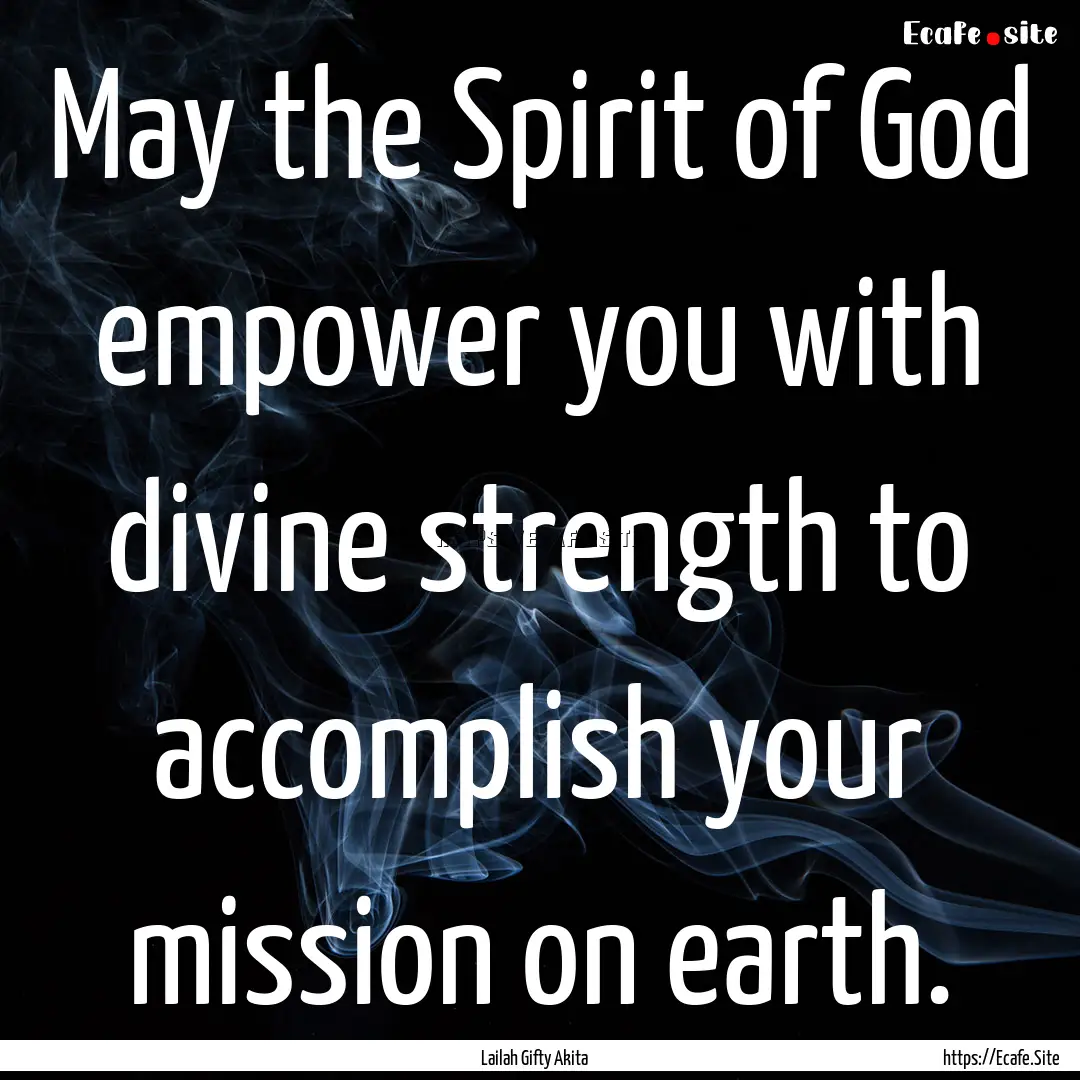 May the Spirit of God empower you with divine.... : Quote by Lailah Gifty Akita