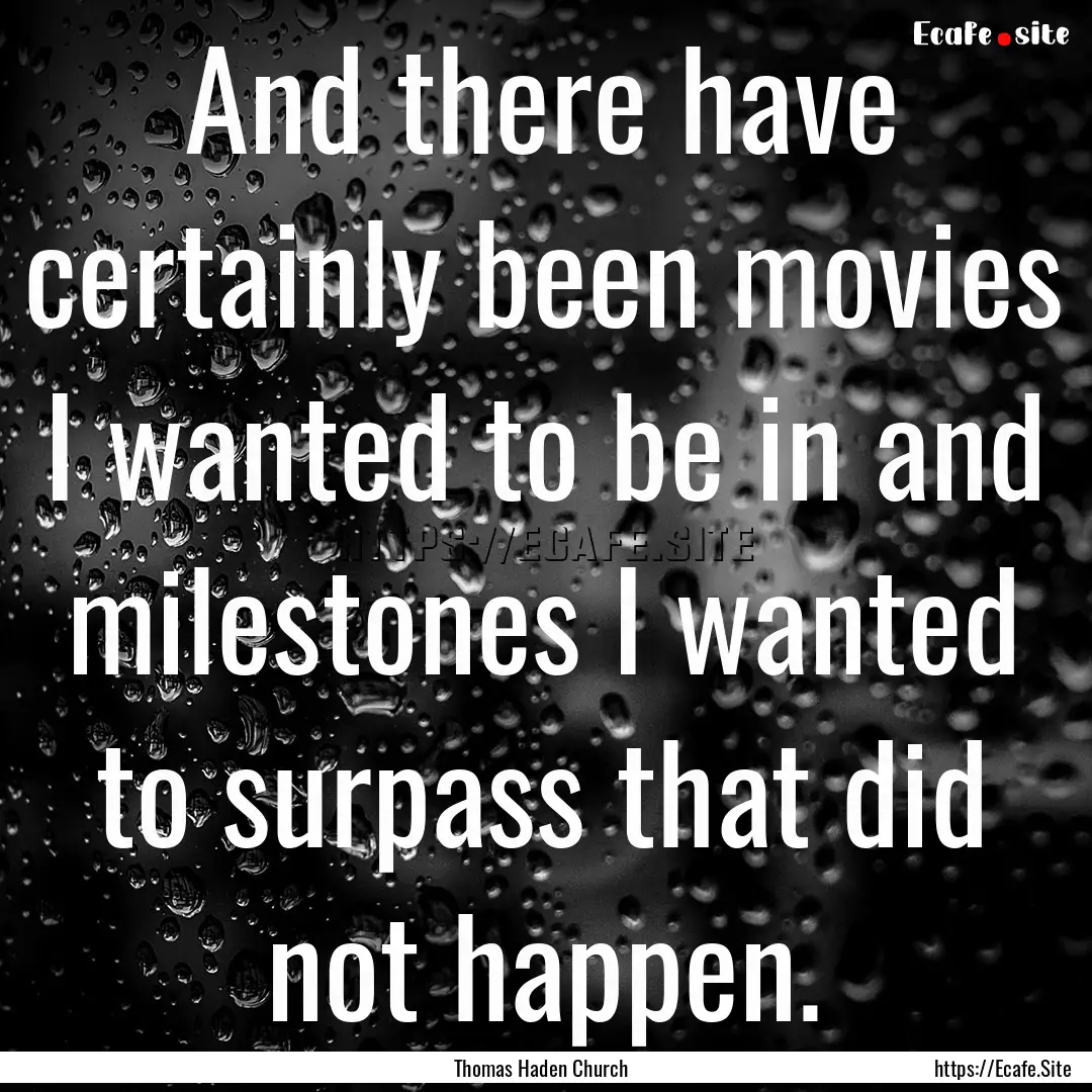 And there have certainly been movies I wanted.... : Quote by Thomas Haden Church