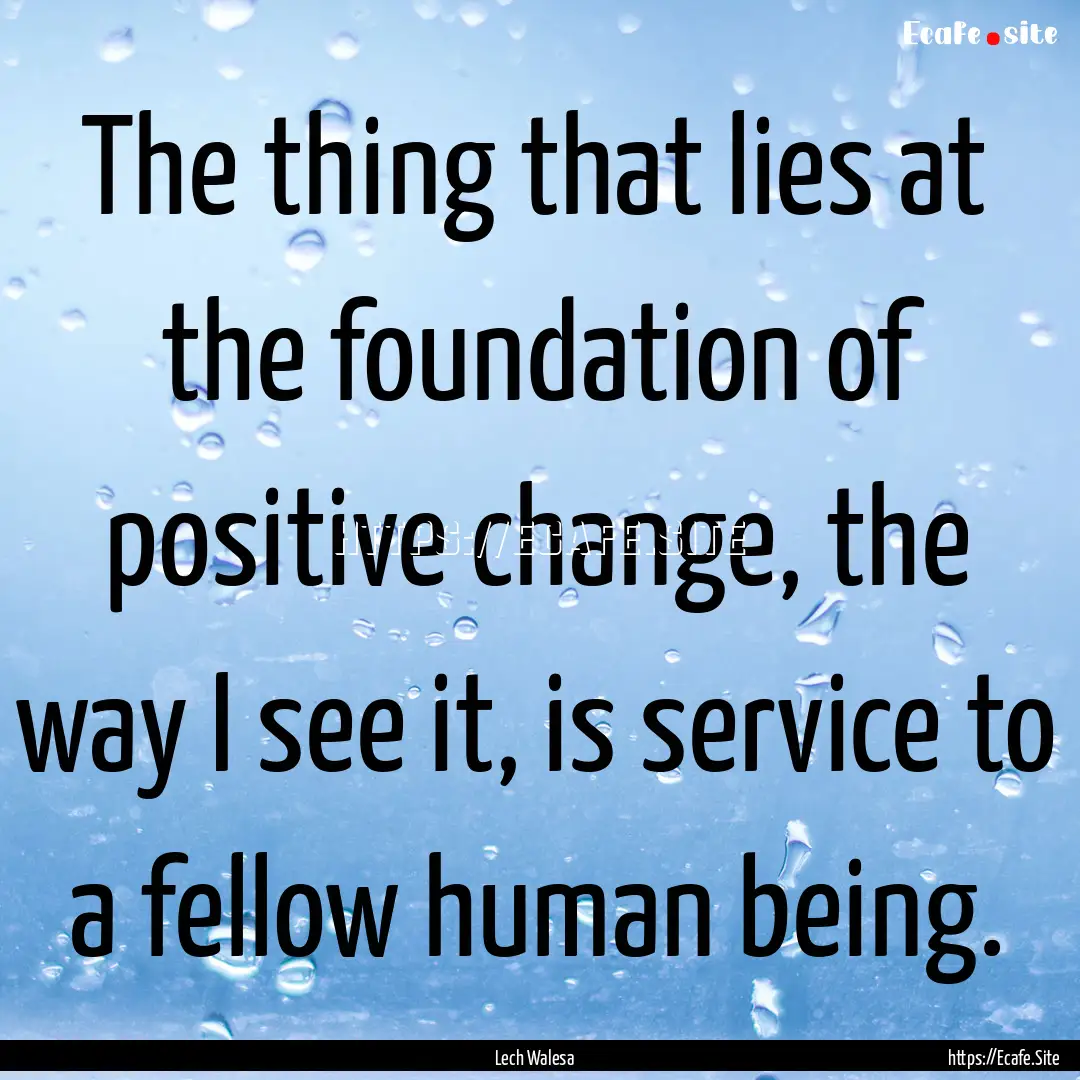 The thing that lies at the foundation of.... : Quote by Lech Walesa