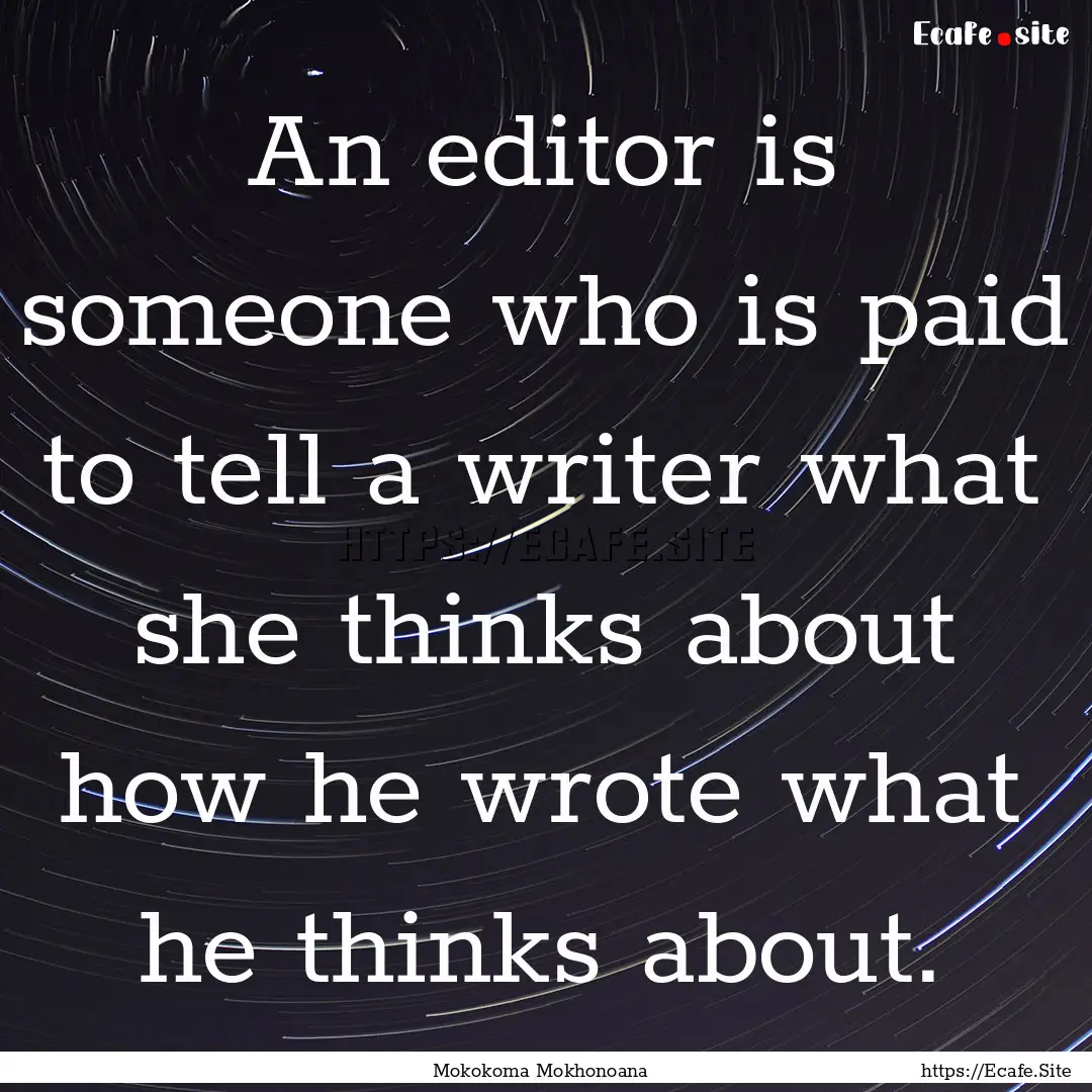 An editor is someone who is paid to tell.... : Quote by Mokokoma Mokhonoana