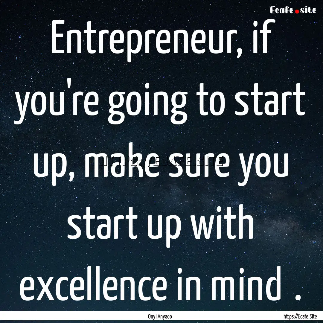 Entrepreneur, if you're going to start up,.... : Quote by Onyi Anyado