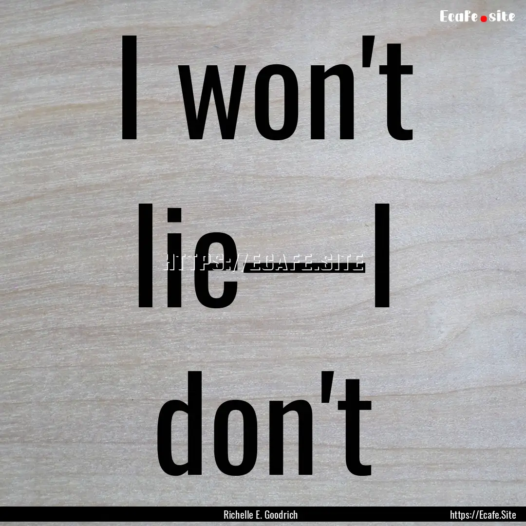 I won't lie—I don't : Quote by Richelle E. Goodrich