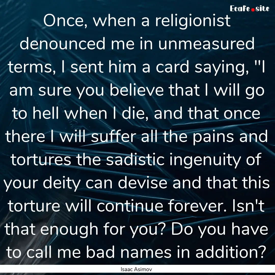 Once, when a religionist denounced me in.... : Quote by Isaac Asimov