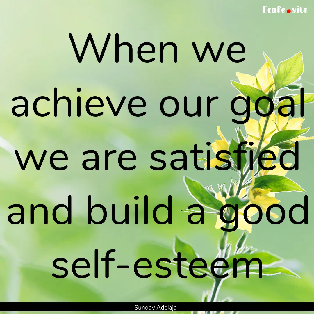 When we achieve our goal we are satisfied.... : Quote by Sunday Adelaja