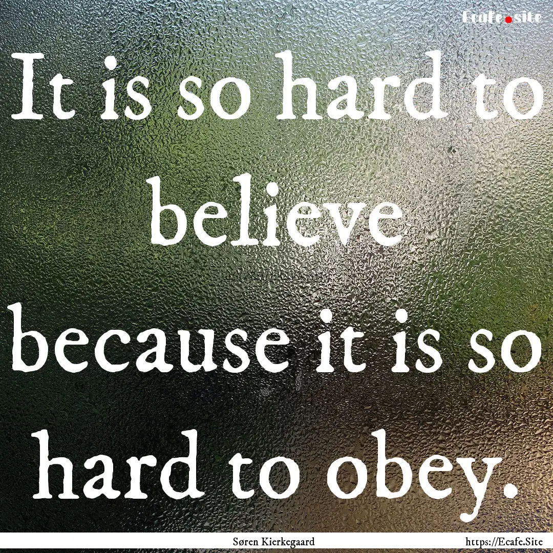 It is so hard to believe because it is so.... : Quote by Søren Kierkegaard