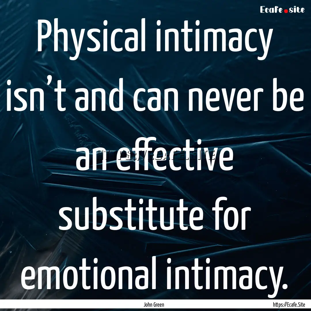 Physical intimacy isn’t and can never be.... : Quote by John Green