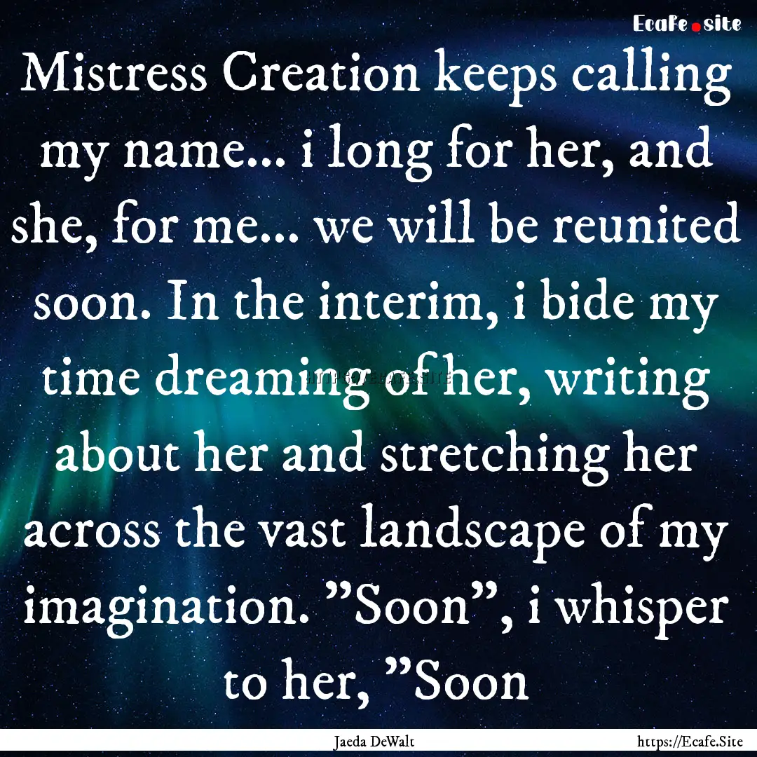 Mistress Creation keeps calling my name....... : Quote by Jaeda DeWalt